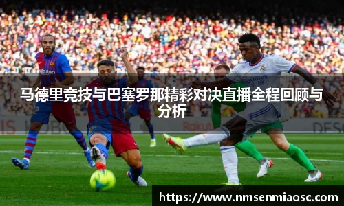 马德里竞技与巴塞罗那精彩对决直播全程回顾与分析